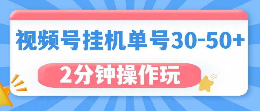 视频号无脑挂机，单号30-50+，可批量放大