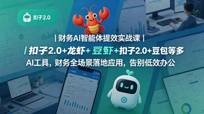 【精】财务AI智能体提效实战课｜扣子2.0+龙虾+豆包等多AI工具，财务全场景落地应用，告别低效办公