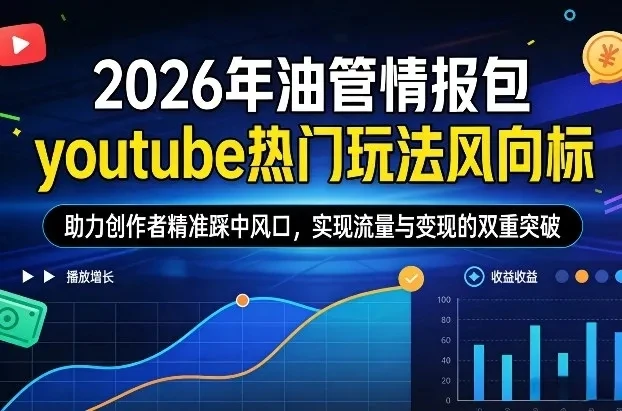 【精】2026年油管情报包，youtube热门玩法风向标，助力创作者精准踩中风口，实现流量与变现的双重突破（更新0330）