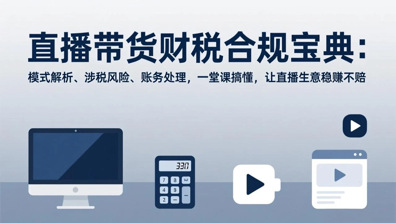 【精】直播带货财税合规宝典:模式解析、涉税风险、账务处理,一堂课搞懂,让直播生意稳赚不赔 【精】直播带货财税合规宝典:模式解析、涉税风险、账务处理,一堂课搞懂,让直播生意稳赚不赔